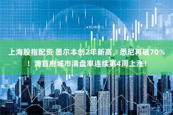 上海股指配资 墨尔本创2年新高，悉尼再破70%！澳首府城市清盘率连续第4周上涨！
